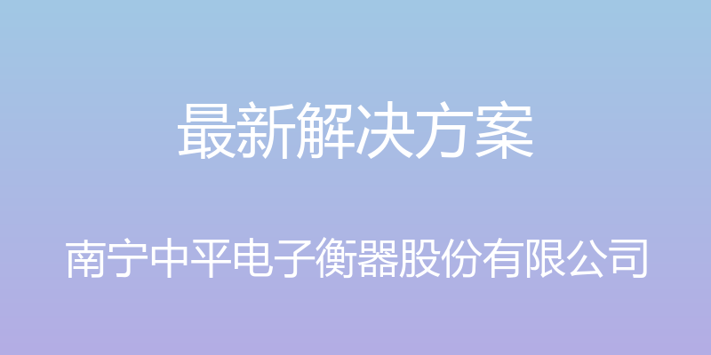 最新解决方案 - 南宁中平电子衡器股份有限公司